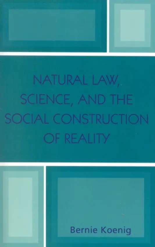 Natural Law, Science, and the Social Construction of Reality - Koenig, Bernie