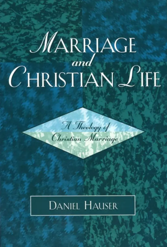 Marriage and Christian Life - Hauser, Daniel