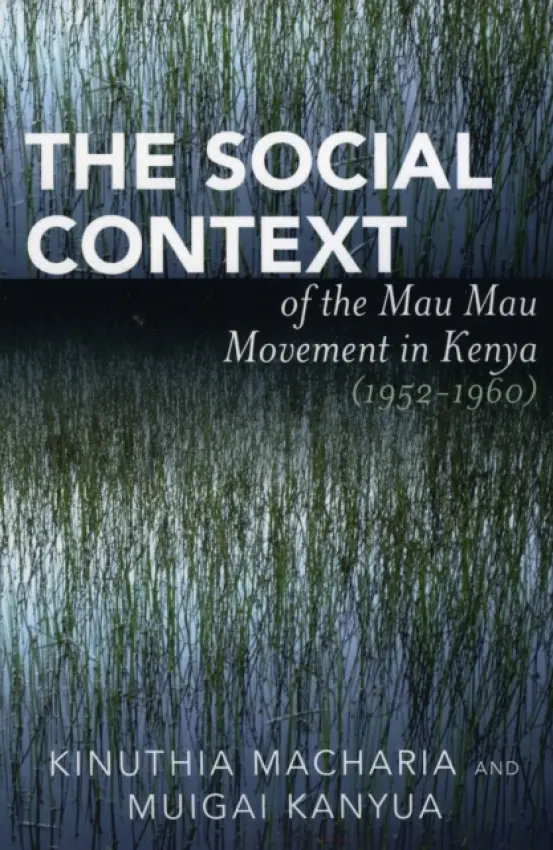 Social Context of the Mau Mau Movement in Kenya (1952-1960) - Macharia, Kinuthia a Kanyua, Muigai