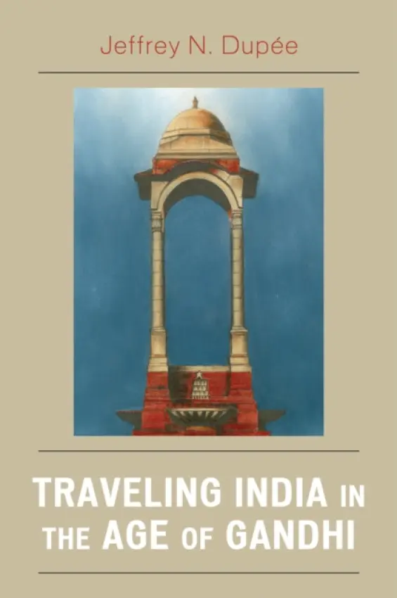 Traveling India in the Age of Gandhi - Dupee, Jeffrey N.