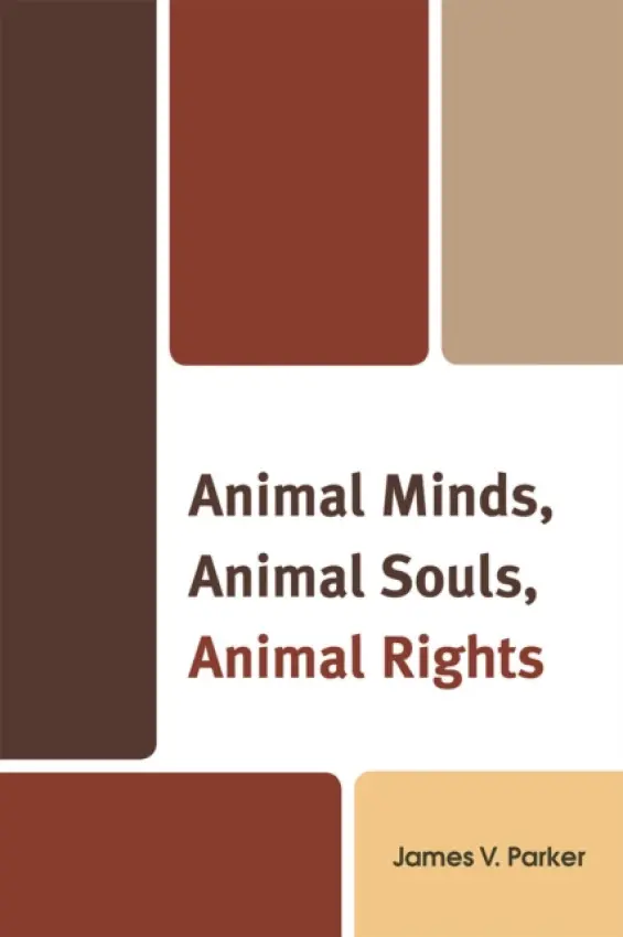 Animal Minds, Animal Souls, Animal Rights - Parker, James V.