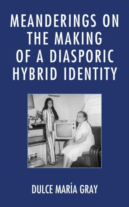 Meanderings on the Making of a Diasporic Hybrid Identity - Gray, Dulce Maria