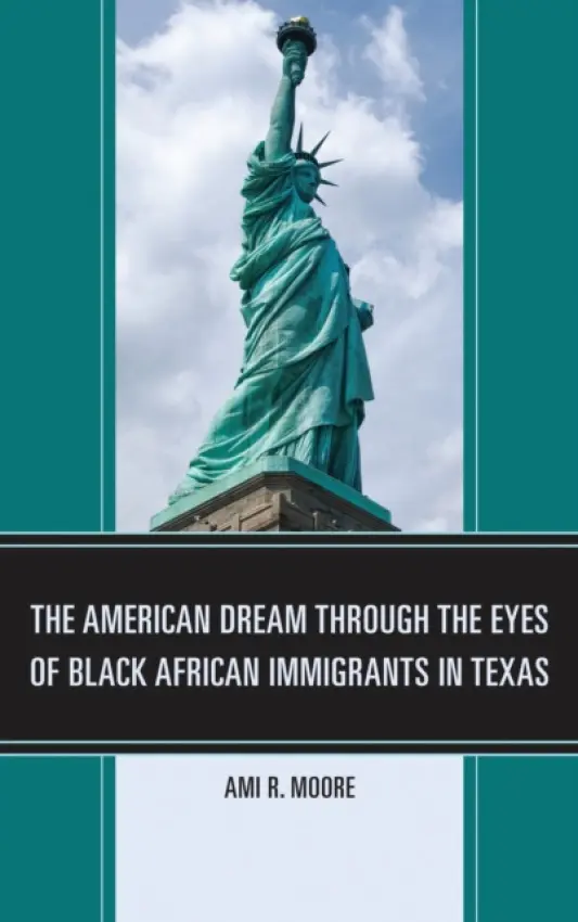 American Dream Through the Eyes of Black African Immigrants in Texas - Moore, Ami R.