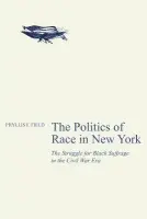 Politics of Race in New York - Field, Phyllis F.