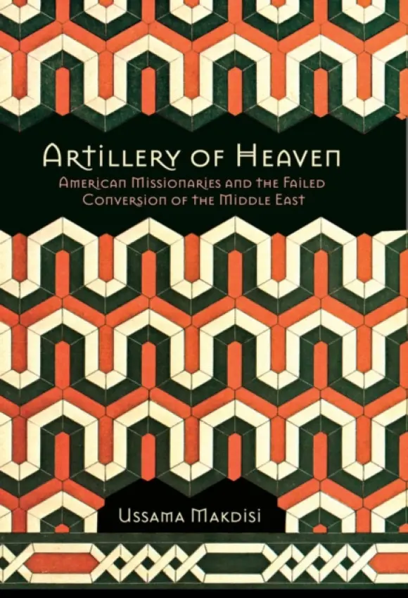 Artillery of Heaven - Makdisi, Ussama