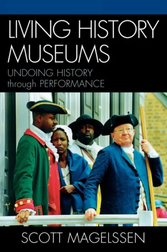 Living History Museums - Magelssen, Scott