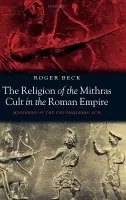 Religion of the Mithras Cult in the Roman Empire - Beck, Roger (Professor Emeritus, University of Toronto)