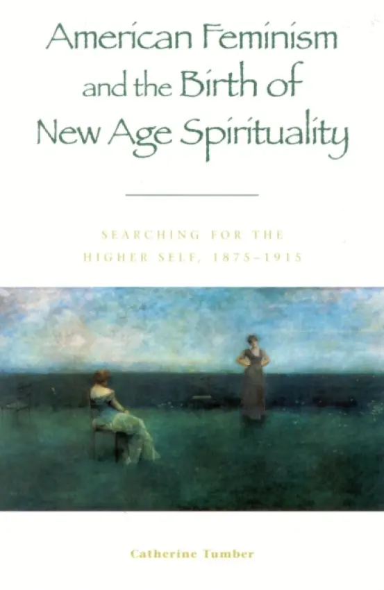 American Feminism and the Birth of New Age Spirituality - Tumber, Catherine