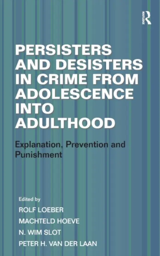 Persisters and Desisters in Crime from Adolescence into Adulthood - Hoeve, Machteld a Laan, Peter H. van der