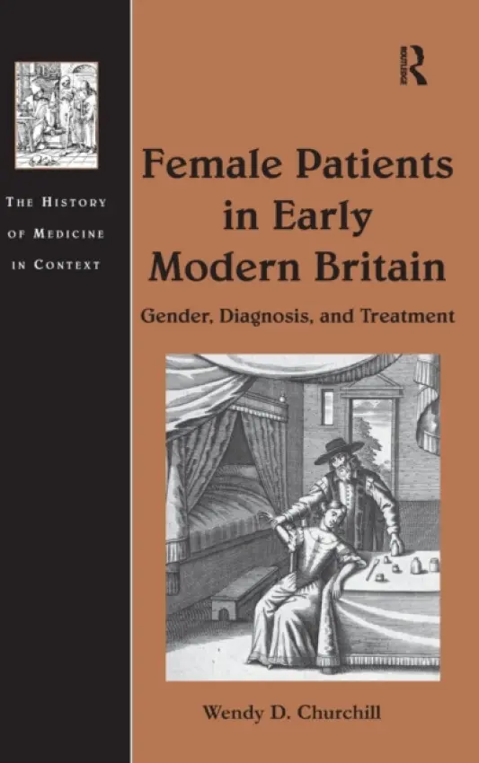 Female Patients in Early Modern Britain - Churchill, Wendy D.