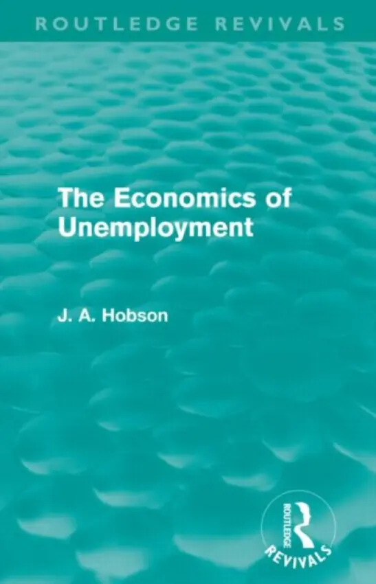 Economics of Unemployment (Routledge Revivals) - Hobson, J. A.
