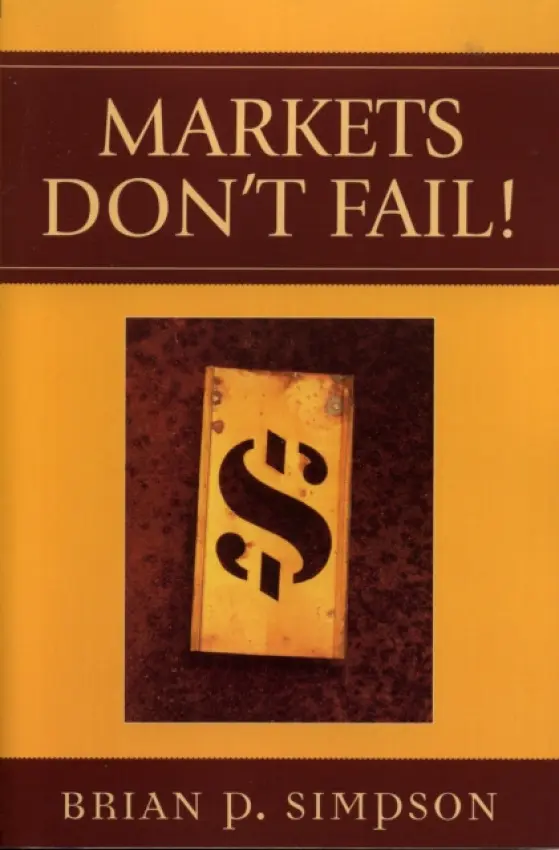 Markets Don't Fail! - Simpson, Brian P.