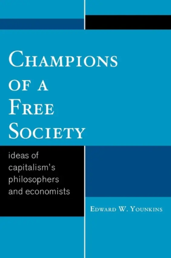 Champions of a Free Society - Younkins, Prof Edward W. (Professor of Accountancy and Business at Wheeling University)