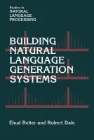 Building Natural Language Generation Systems - Reiter, Ehud (University of Aberdeen) a Dale, Robert (Macquarie University, Sydney)