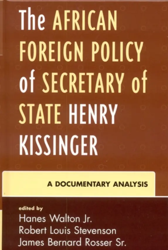 African Foreign Policy of Secretary of State Henry Kissinger - Walton Jr., Hanes a Stevenson, Robert Louis a Rosser Sr., James Bernard