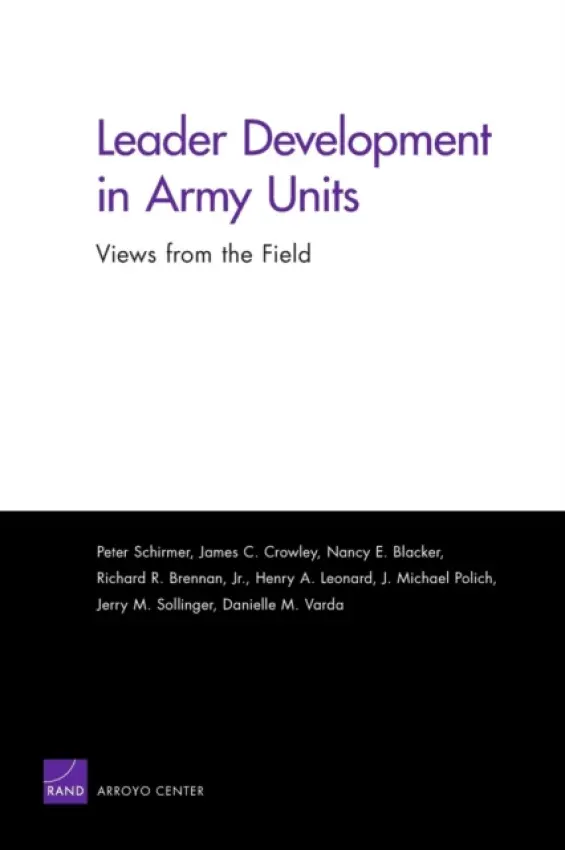 Leader Development in Army Units - Schirmer, Peter a Crowley, James C. a Blacker, Nancy E. a Brennan, Richard R. a Leonard, Henry A. a Polich, J.Michael a Sollinger, Jerry M. a Varda, Danielle M.