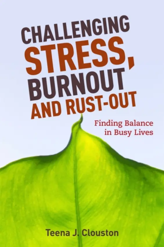 Challenging Stress, Burnout and Rust-Out - Clouston, Teena J.