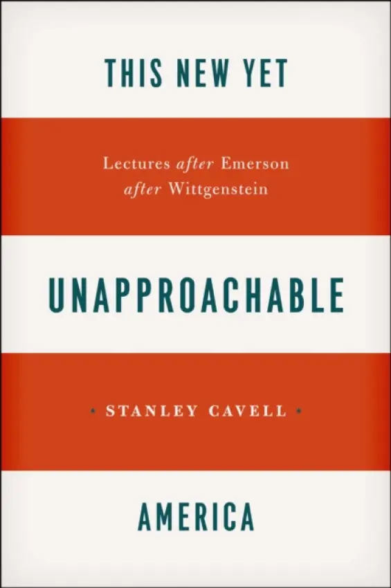 This New Yet Unapproachable America - Cavell, Stanley