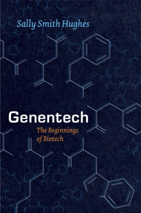 Genentech - The Beginnings of Biotech - Hughes, Sally Smith