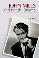 John Mills and British Cinema - Plain, Gill (Professor of English, University of St Andrews)