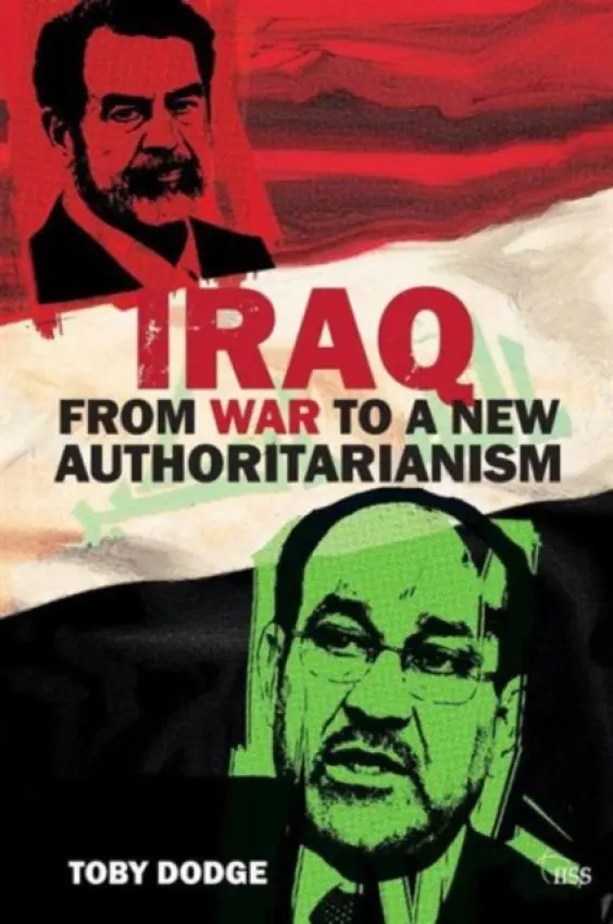 Iraq - From War to a New Authoritarianism - Dodge, Toby (International Institute of Strategic Studies (IISS), UK)