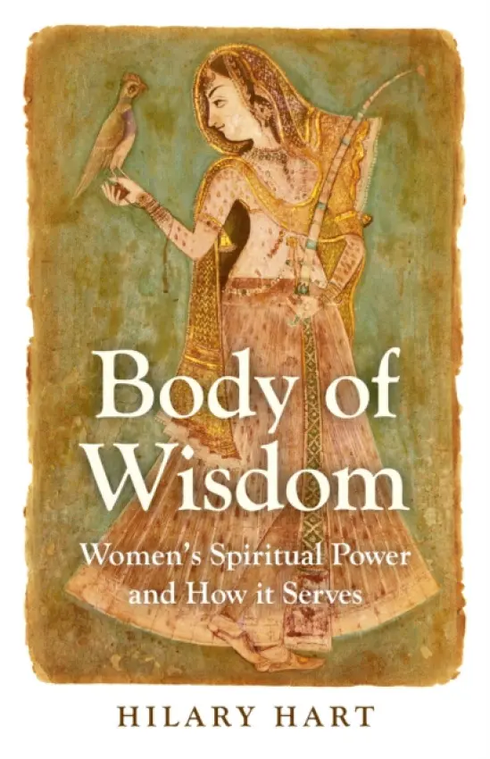 Body of Wisdom - Women`s Spiritual Power and How it Serves - Hart, Hilary
