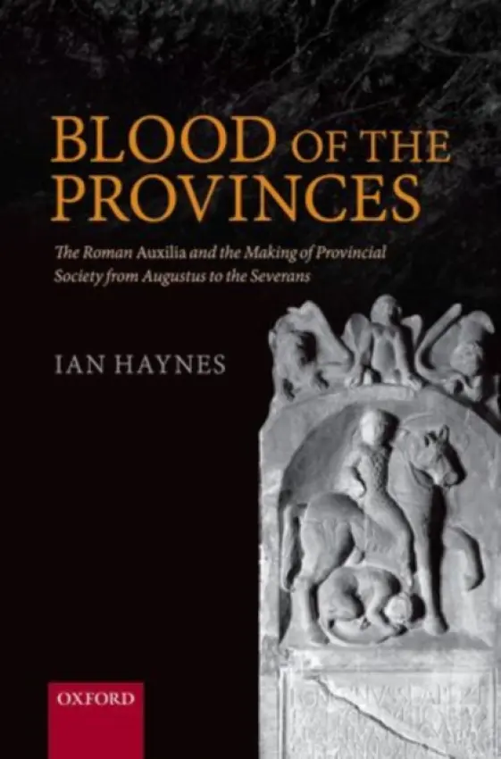 Blood of the Provinces - Haynes, Ian (Chair of Archaeology, Newcastle University, Chair of Archaeology, Newcastle University, Professor, Chair of Archaeology, Newcastle University)