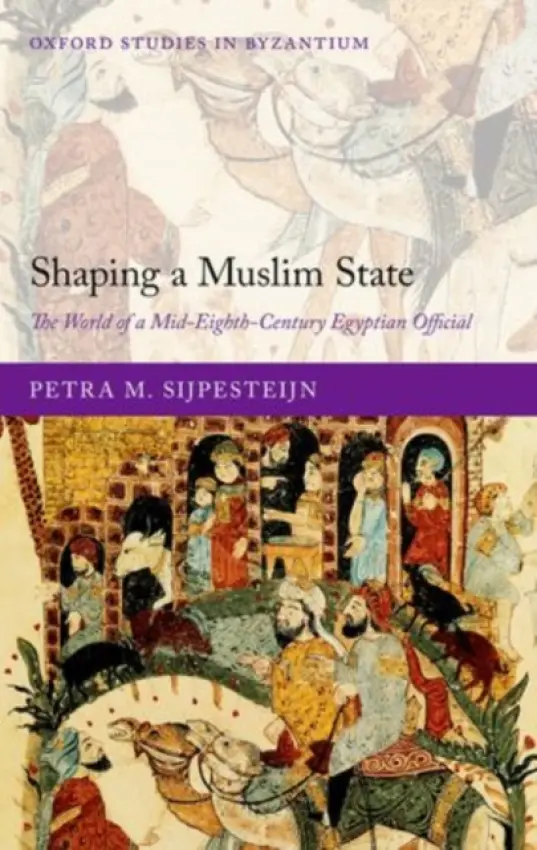 Shaping a Muslim State - Sijpesteijn, Petra M. (Professor of Arabic Language and Culture, Leiden University)