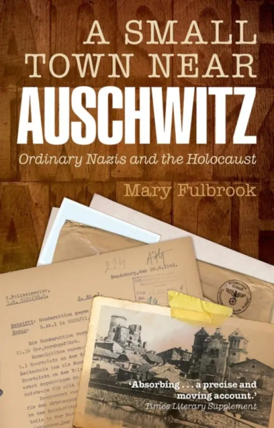 Small Town Near Auschwitz - Fulbrook, Mary (Professor of German History, University College London)