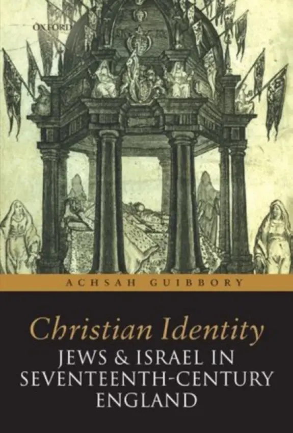 Christian Identity, Jews, and Israel in 17th-Century England - Guibbory, Achsah (Ann Whitney Olin Professor of English, Barnard College, Columbia University)