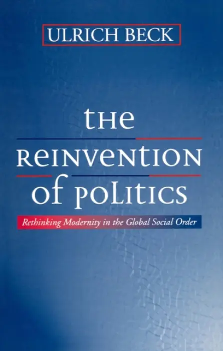 Reinvention of Politics - Beck, Ulrich (Ludwig-Maximilian University in Munich)