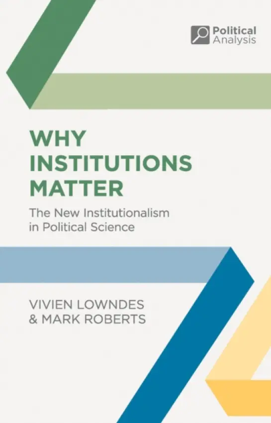 Why Institutions Matter - Lowndes, Vivien (University of Nottingham, Nottingham) a Roberts, Mark (Leicester Business School, UK)