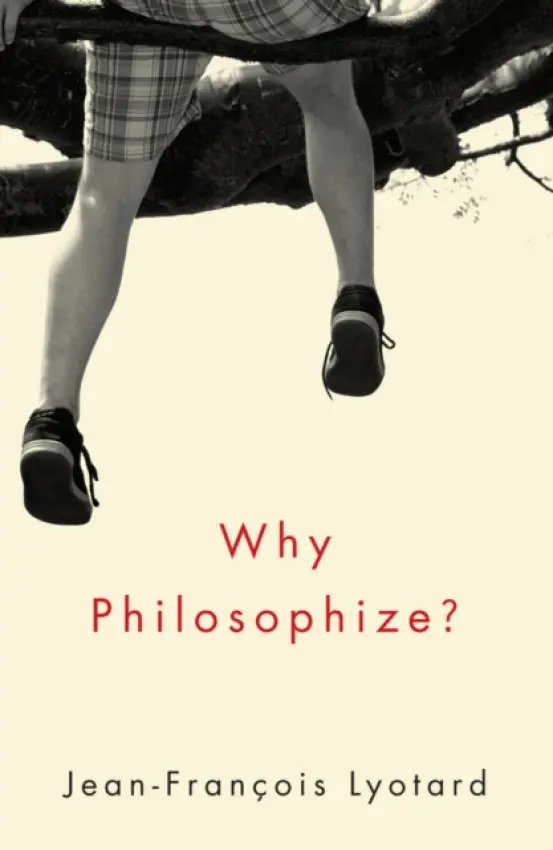 Why Philosophize? - Lyotard, Jean-Francois (formerly Professor Emeritus of Philosophy, University of Paris VIII and Professor, University of California at Irvine)