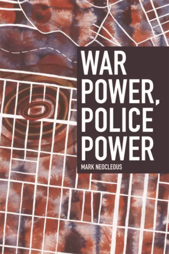 War Power, Police Power - Neocleous, Mark (Professor of the Critique of Political Economy, Brunel University)