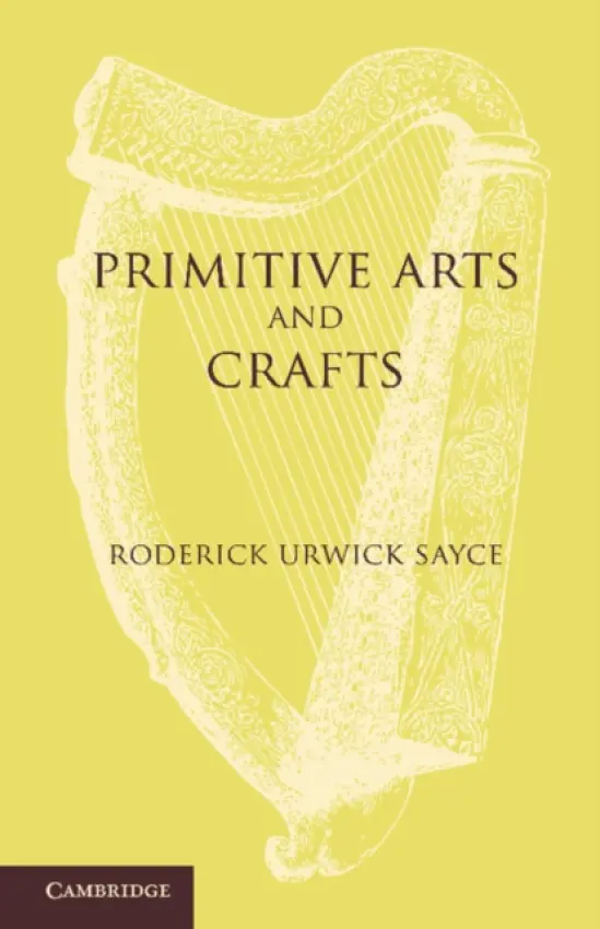 Primitive Arts and Crafts - Sayce, Roderick Urwick