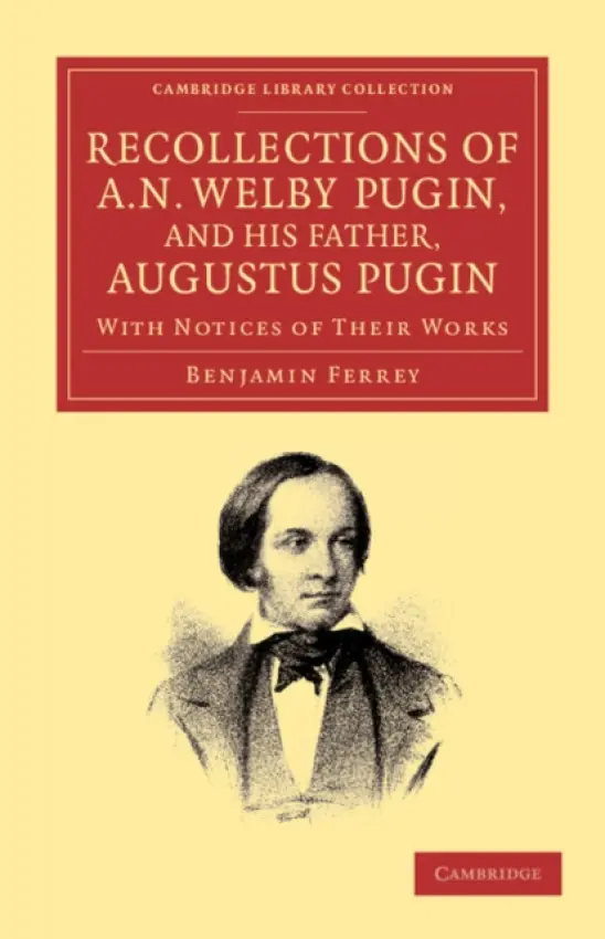Recollections of A. N. Welby Pugin, and his Father, Augustus Pugin - Ferrey, Benjamin