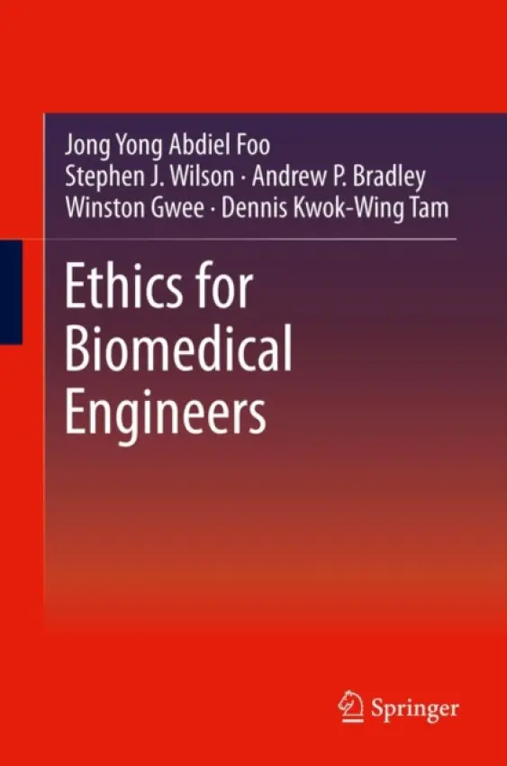 Ethics for Biomedical Engineers - Foo, Jong Yong Abdiel a Wilson, Stephen J. a Bradley, Andrew P. a Gwee, Winston a Tam, Dennis Kwok-Wing