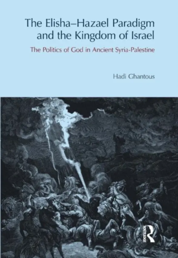 Elisha-Hazael Paradigm and the Kingdom of Israel - Ghantous, Hadi