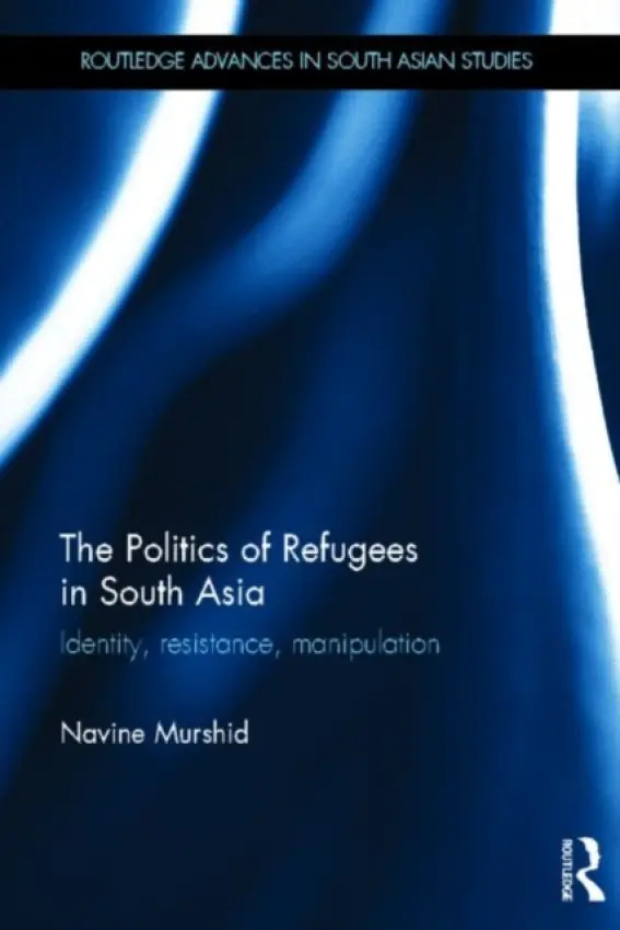 Politics of Refugees in South Asia - Murshid, Navine (Colgate University, USA)
