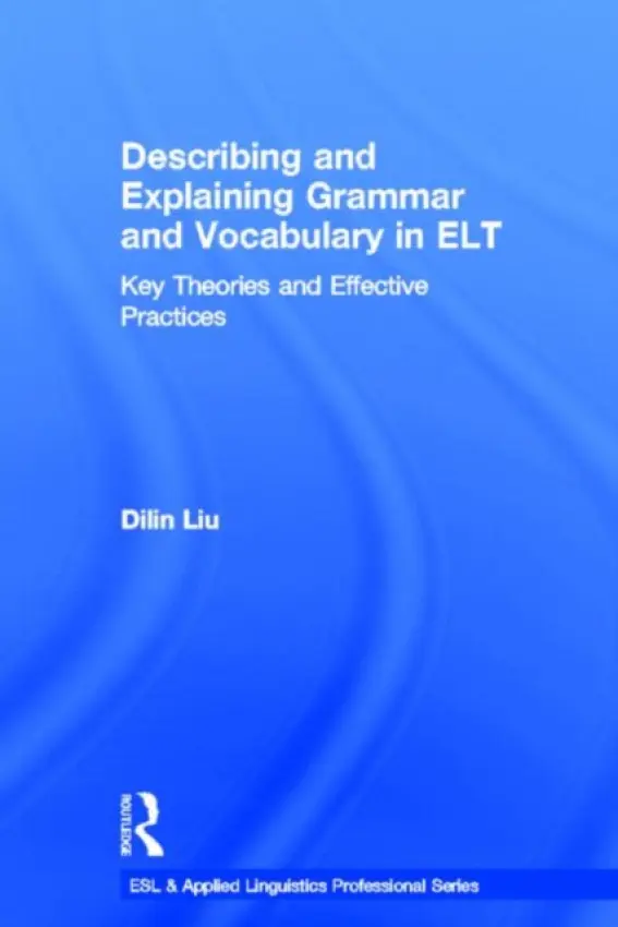 Describing and Explaining Grammar and Vocabulary in ELT - Liu, Dilin