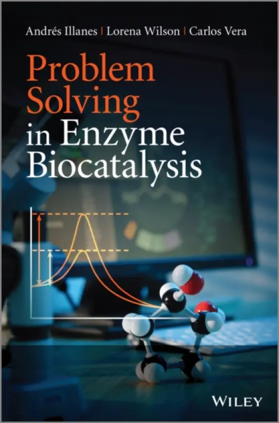 Problem Solving in Enzyme Biocatalysis - Illanes, Andres (School of Biochemical Engineering, Universidad Catolica de Valparaiso, Chile) a Wilson, Lorena (School of Biochemical Engineering, Universidad Catolica de Valparaiso, Chile) a Vera, Carlos (School of Biochemical Engineering, Universidad Catol