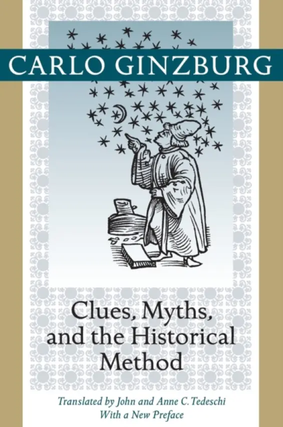 Clues, Myths, and the Historical Method - Ginzburg, Carlo (Franklin D. Murphy Professor of Italian Renaissance Studies and Franklin D. Murphy Professor of Ital, UCLA)