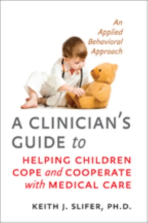 Clinician's Guide to Helping Children Cope and Cooperate with Medical Care - Slifer, Keith J. (Associate Professor, Johns Hopkins School of Medicine)