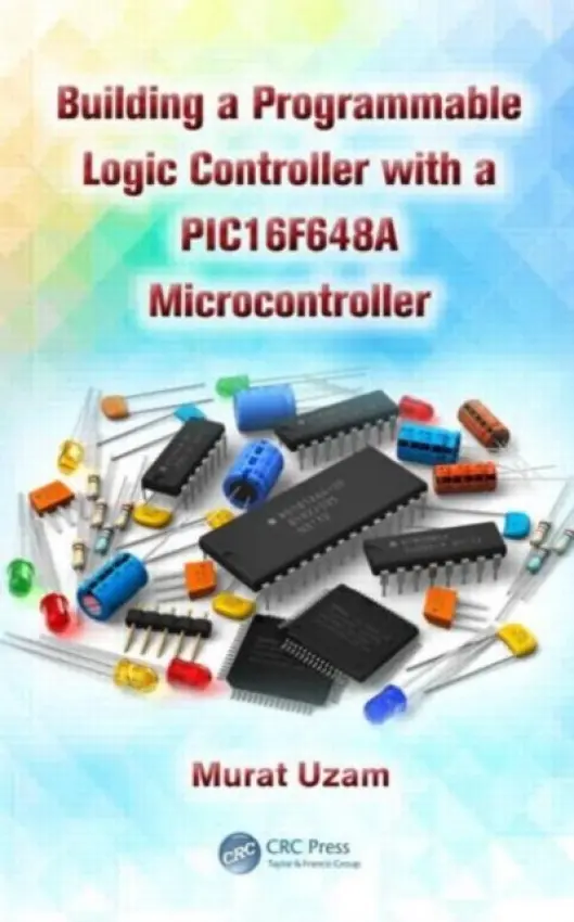Building a Programmable Logic Controller with a PIC16F648A Microcontroller - Uzam, Murat