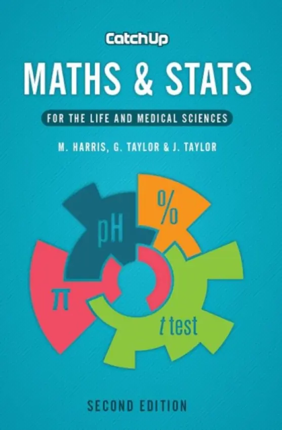 Catch Up Maths & Stats, second edition - Harris, Michael (Associate Postgraduate Dean, Severn School of Primary Care, Bristol) a Taylor, Gordon (Reader in Medical Statistics, University of Bath) a Taylor, Jacquelyn (Private tutor in mathematics and science, Radstock)