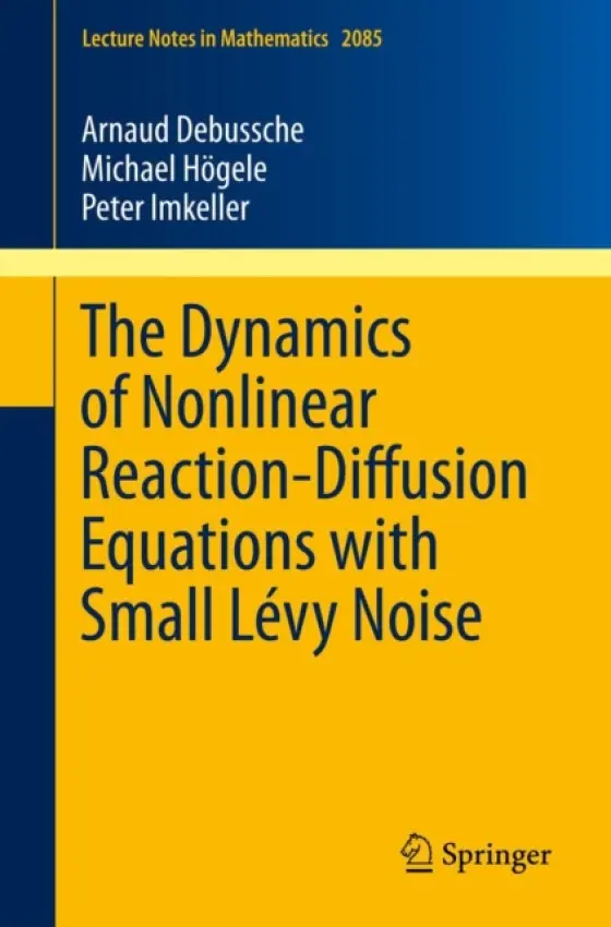 Dynamics of Nonlinear Reaction-Diffusion Equations with Small Levy Noise - Debussche, Arnaud a Hogele, Michael a Imkeller, Peter