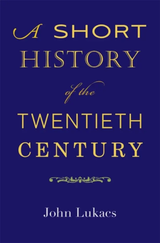 Short History of the Twentieth Century - Lukacs, John