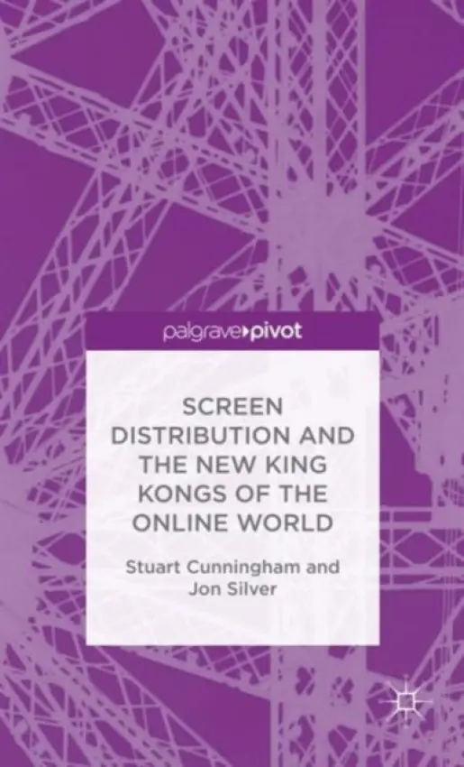 Screen Distribution and the New King Kongs of the Online World - Cunningham, Stuart a Silver, Jon