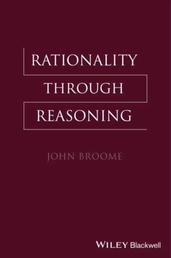 Rationality Through Reasoning - Broome, John (University of Oxford, UK)