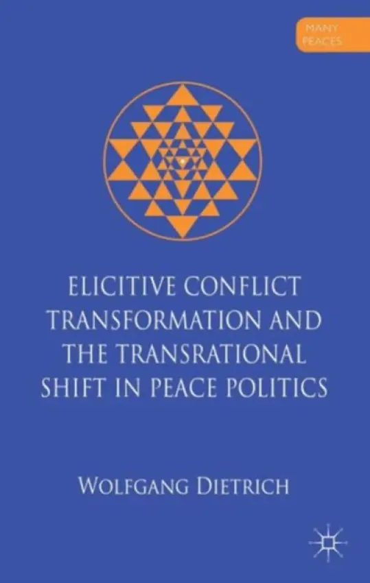 Elicitive Conflict Transformation and the Transrational Shift in Peace Politics - Dietrich, W.